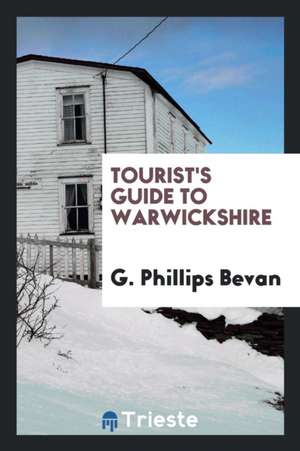 Tourist's Guide to Warwickshire de G. Phillips Bevan