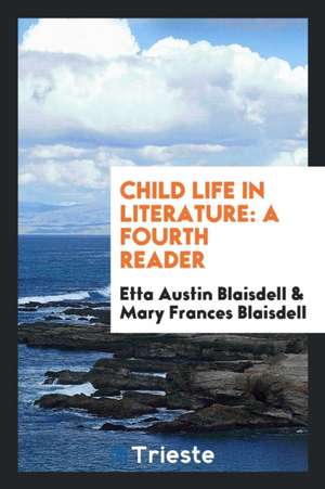 Child Life in Literature: A Fourth Reader de Etta Austin Blaisdell