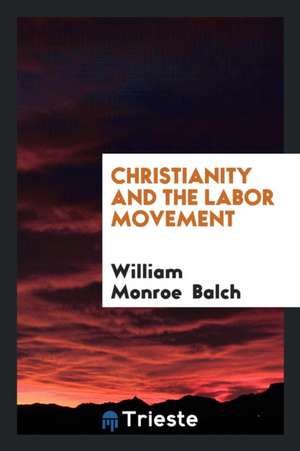 Christianity and the Labor Movement de William Monroe Balch