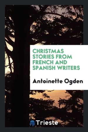 Christmas Stories from French and Spanish Writers de Antoinette Ogden