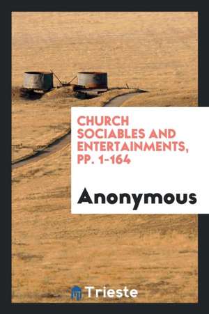 Church Sociables and Entertainments, Pp. 1-164 de Anonymous