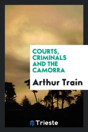 Courts, Criminals and the Camorra de Arthur Train