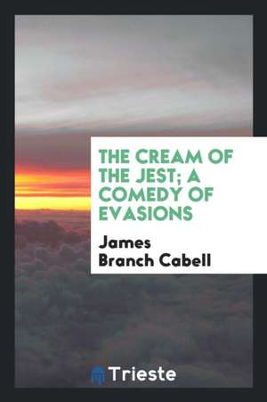 The Cream of the Jest; A Comedy of Evasions de James Branch Cabell