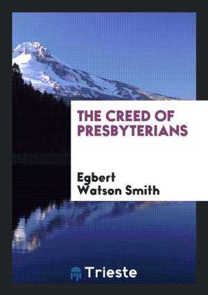 The Creed of Presbyterians de Egbert Watson Smith