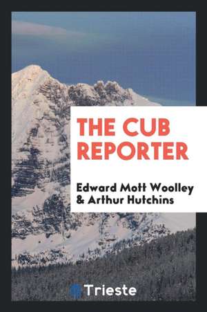 The Cub Reporter de Edward Mott Woolley