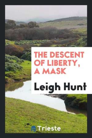 The Descent of Liberty: A Mask de Leigh Hunt