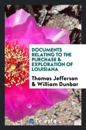 Documents Relating to the Purchase & Exploration of Louisiana. I. the Limits and Bounds of Louisiana de Thomas Jefferson