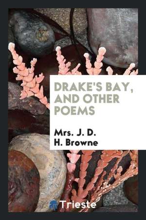 Drake's Bay, and Other Poems de Mrs J. D. H. Browne