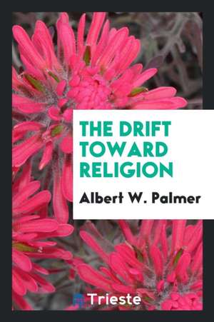 The Drift Toward Religion de Albert W. Palmer