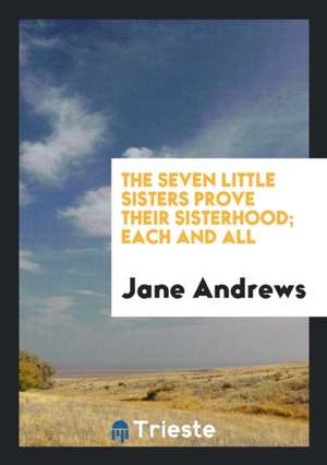 The Seven Little Sisters Prove Their Sisterhood; Each and All de Jane Andrews