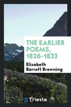 The Earlier Poems, 1826-1833 de Elizabeth Barrett Browning