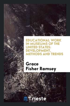 Educational Work in Museums of the United States; Development, Methods and Trends de Grace Fisher Ramsey