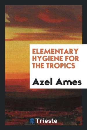 Elementary Hygiene for the Tropics de Azel Ames