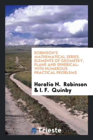 Robinson's Mathematical Series. Elements of Geometry, Plane and Spherical: With Numerous Practical Problems de Horatio N. Robinson