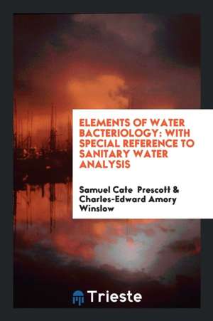 Elements of Water Bacteriology: With Special Reference to Sanitary Water ... de Samuel Cate Prescott