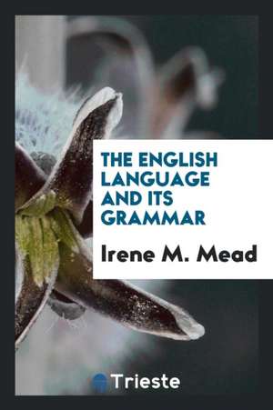 The English Language and Its Grammar de Irene M. Mead