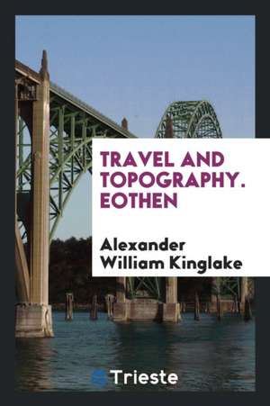 Travel and Topography. Eothen de Alexander William Kinglake