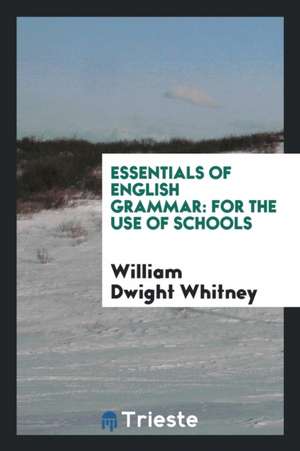 Essentials of English Grammar: For the Use of Schools de William Dwight Whitney