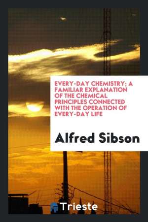 Every-Day Chemistry de Alfred Sibson