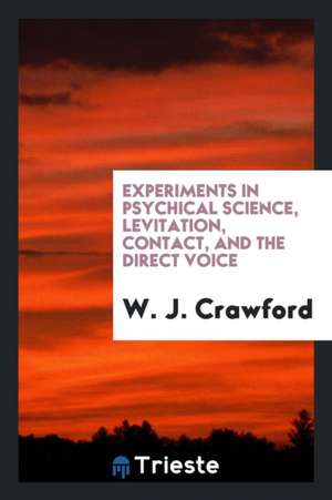 Experiments in Psychical Science, Levitation, Contact, and the Direct Voice de W. J. Crawford