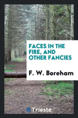 Faces in the Fire: And Other Fancies de F. W. Boreham