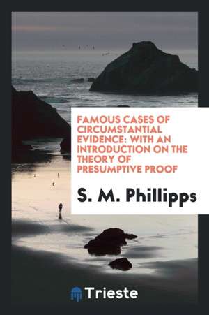 Famous Cases of Circumstantial Evidence: With an Introduction on the Theory ... de S. M. Phillipps