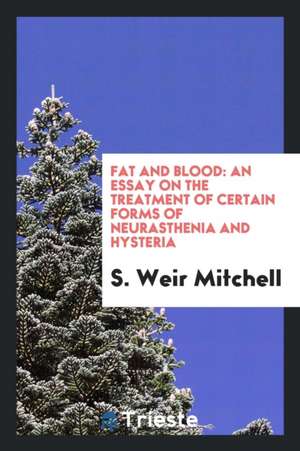 Fat and Blood: An Essay on the Treatment of Certain Forms of Neurasthenia ... de S. Weir Mitchell