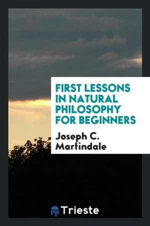 First Lessons in Natural Philosophy for Beginners de Joseph C. Martindale