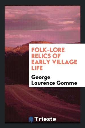 Folk-Lore Relics of Early Village Life de George Laurence Gomme