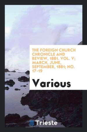 The Foreign Church Chronicle and Review, 1881. Vol. V; March, June, September, 1881; No. 17-19 de Various