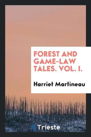 Forest and Game-Law Tales. Vol. I. de Harriet Martineau