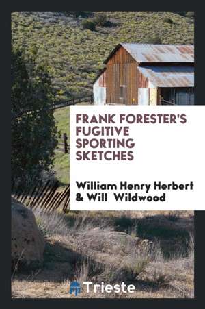 Frank Forester's Fugitive Sporting Sketches de William Henry Herbert