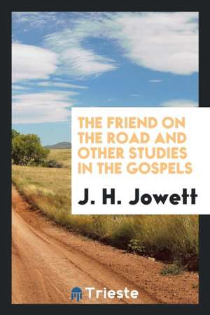 The Friend on the Road and Other Studies in the Gospels de J. H. Jowett