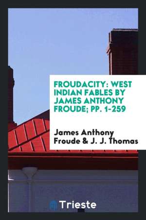 Froudacity: West Indian Fables by James Anthony Froude de James Anthony Froude