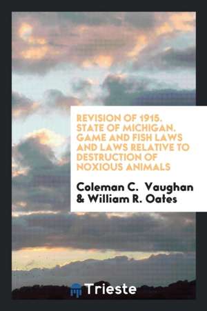 Game and Fish Laws and Laws Relative to Destruction of Noxious Animals de Coleman C. Vaughan