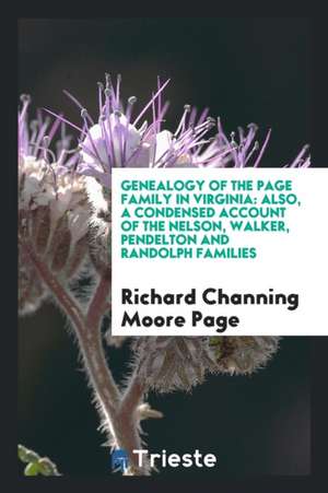 Genealogy of the Page Family in Virginia: Also, a Condensed Account of the ... de Richard Channing Moore