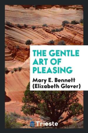 The Gentle Art of Pleasing de Mary E. Bennett (Elizabeth Glover)