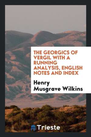 The Georgics of Vergil with a Running Analysis, Engl. Notes and Index, by H.M. Wilkins de John Dryden