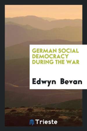 German Social Democracy During the War de Edwyn Bevan