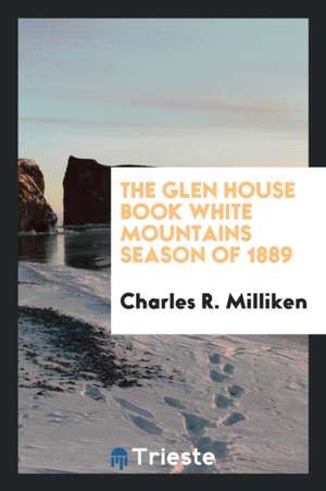 The Glen House Book White Mountains Season of 1889 de Charles R. Milliken