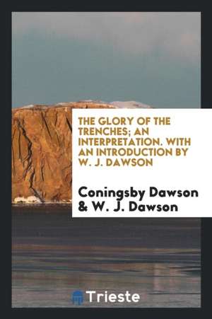 The Glory of the Trenches; An Interpretation de Coningsby Dawson