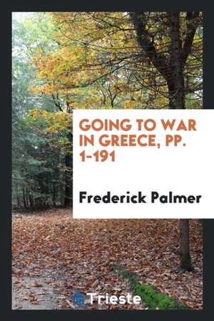 Going to War in Greece de Frederick Palmer