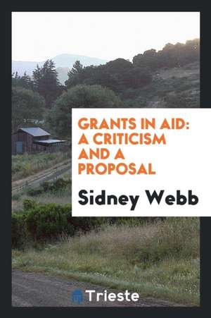 Grants in Aid: A Criticism and a Proposal de Sidney Webb