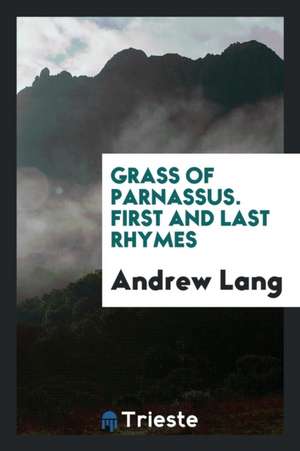 Grass of Parnassus. First and Last Rhymes de Andrew Lang