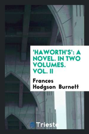 'haworth's': A Novel. in Two Volumes. Vol. II de Frances Hodgson Burnett