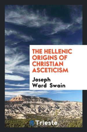 The Hellenic Origins of Christian Asceticism de Joseph Ward Swain