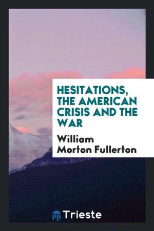 Hesitations, the American Crisis and the War de William Morton Fullerton