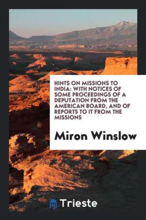 Hints on Missions to India: With Notices of Some Proceedings of a Deputation from the American ... de Miron Winslow