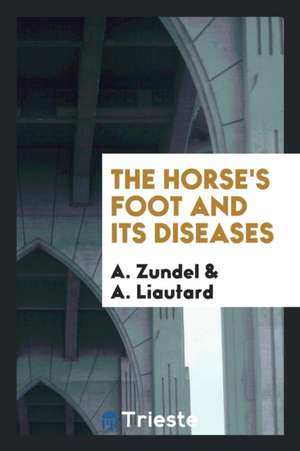 The Horse's Foot and Its Diseases de A. Zundel