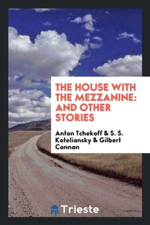 The House with the Mezzanine: And Other Stories de Anton Tchekoff